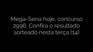 ​Mega-Sena hoje, concurso 2996: Confira o resultado sorteado nesta terça (14) 